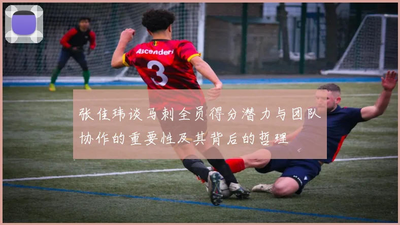 张佳玮谈马刺全员得分潜力与团队协作的重要性及其背后的哲理